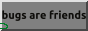 bugs-are-friends-button.gif