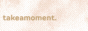 takeamoment-button.gif
