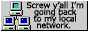 screwyallimgoingbacktomylocalnetwork.gif